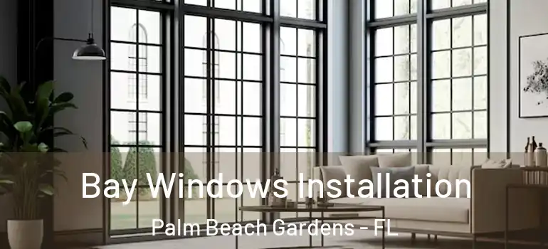  Bay Windows Installation Palm Beach Gardens - FL