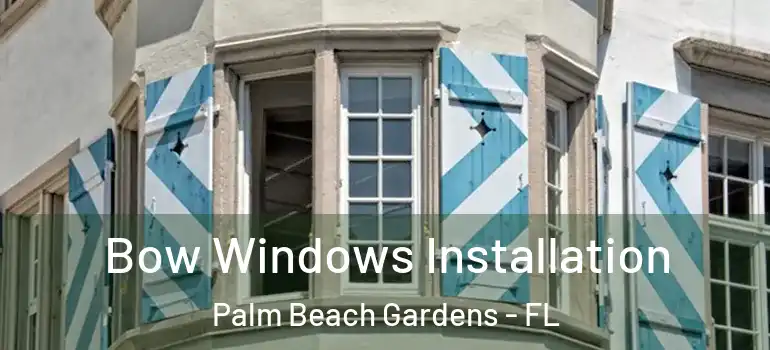  Bow Windows Installation Palm Beach Gardens - FL