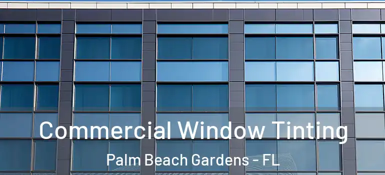  Commercial Window Tinting Palm Beach Gardens - FL