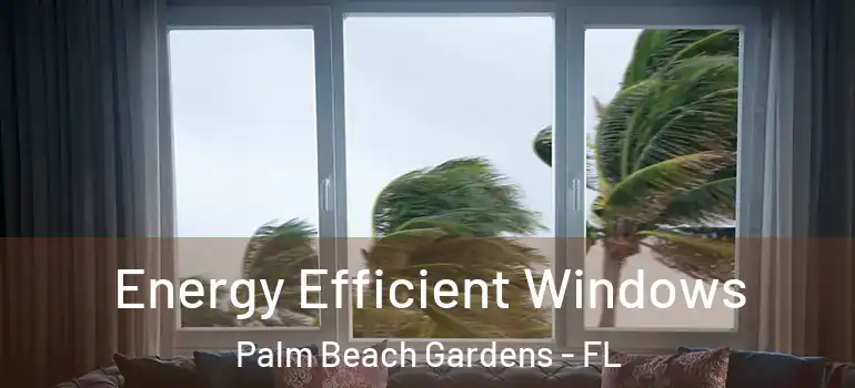  Energy Efficient Windows Palm Beach Gardens - FL