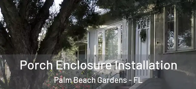  Porch Enclosure Installation Palm Beach Gardens - FL