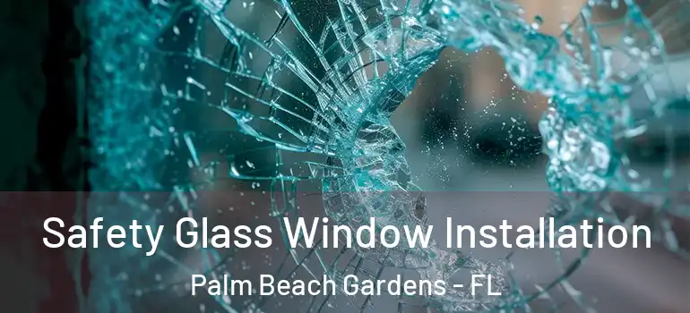  Safety Glass Window Installation Palm Beach Gardens - FL