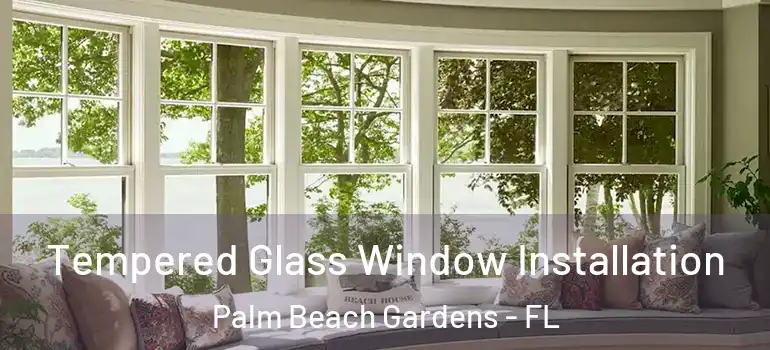  Tempered Glass Window Installation Palm Beach Gardens - FL