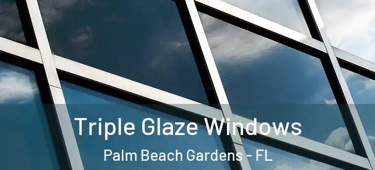 Triple Glaze Windows Palm Beach Gardens - FL