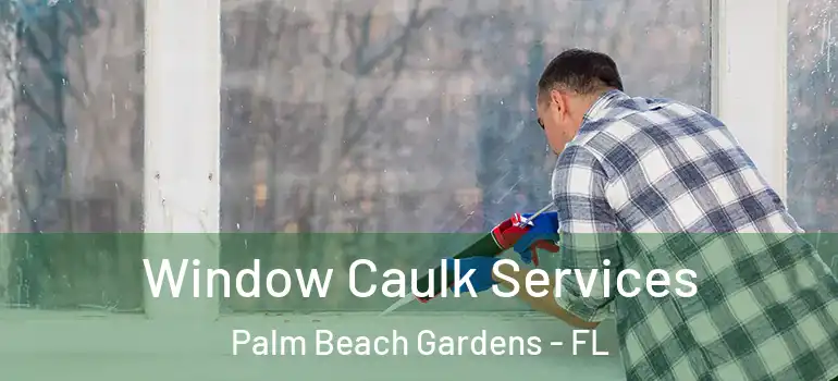  Window Caulk Services Palm Beach Gardens - FL