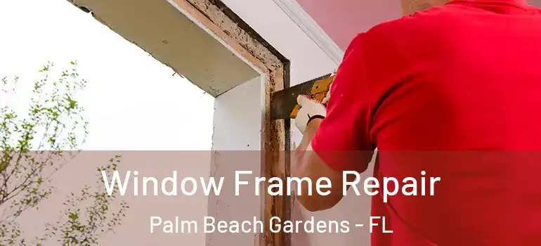  Window Frame Repair Palm Beach Gardens - FL