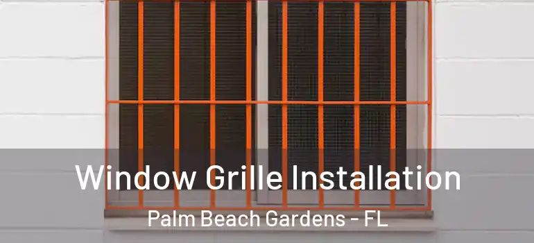  Window Grille Installation Palm Beach Gardens - FL