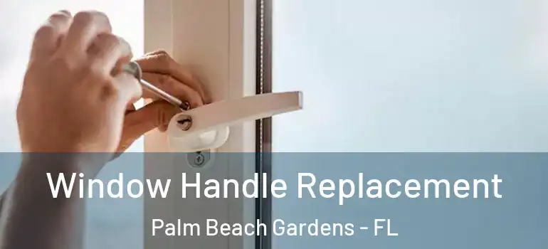  Window Handle Replacement Palm Beach Gardens - FL