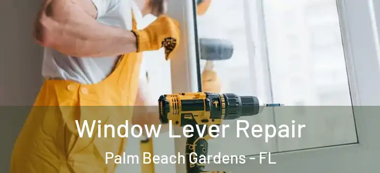  Window Lever Repair Palm Beach Gardens - FL