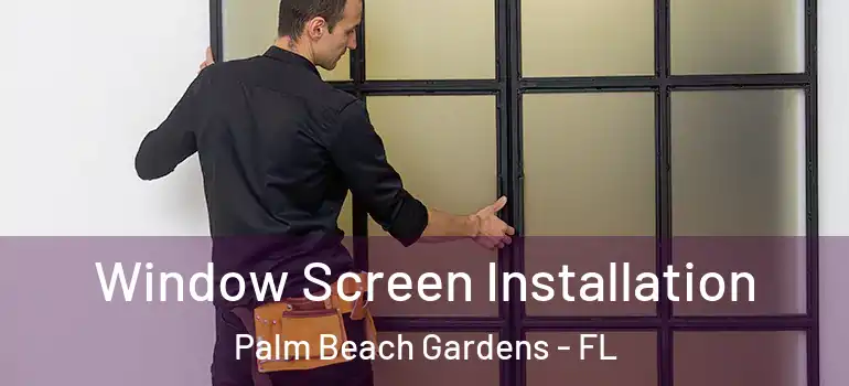  Window Screen Installation Palm Beach Gardens - FL